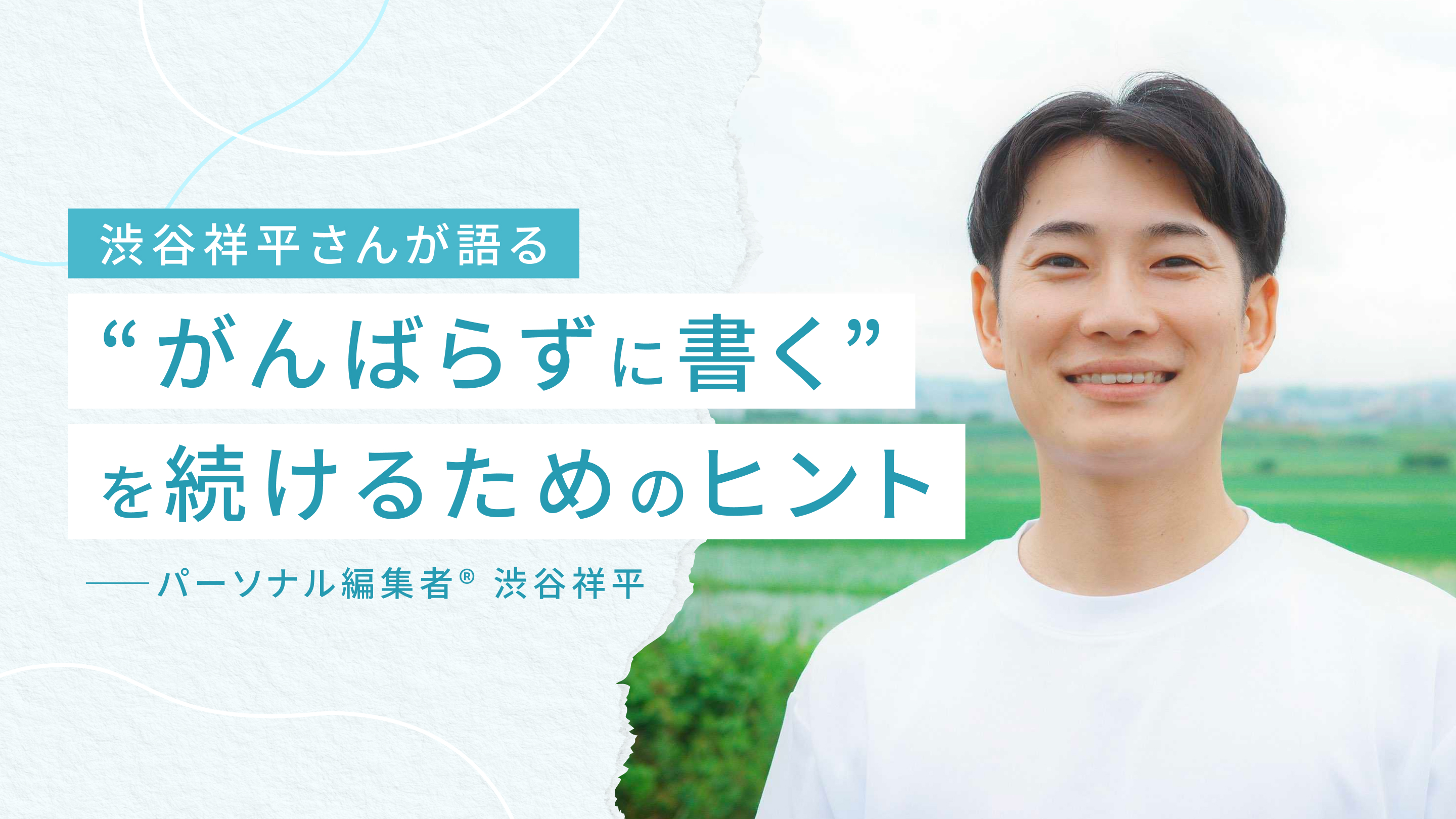 「うまく書けない日も、未来の文章の種になる」渋谷祥平さんが語る、“がんばらずに書く”を続けるためのヒント